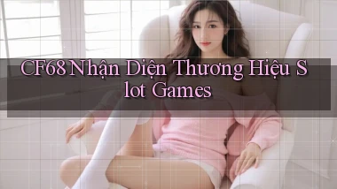 cf68  nhận diện thương hiệu slot games