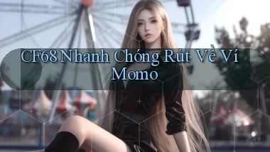 cf68 nhanh chóng rút về ví momo