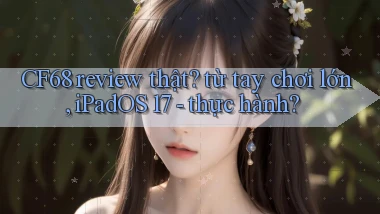CF68 review thật từ tay chơi lớn, iPadOS 17   thực hành