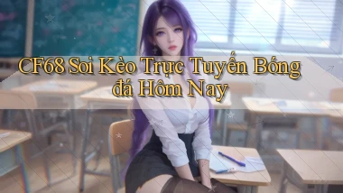 cf68  soi kèo trực tuyến bóng đá hôm nay