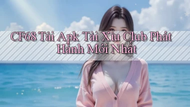 cf68  tải apk tài xỉu club phát hành mới nhất