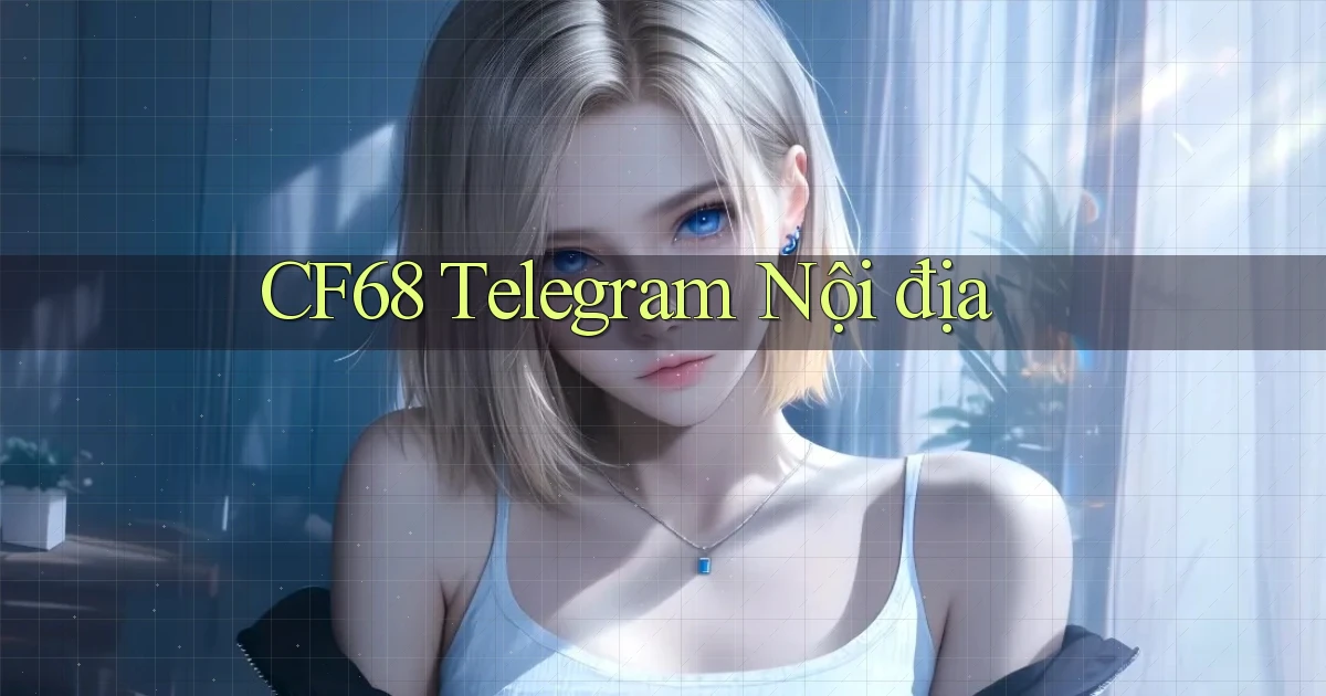 cf68 telegram nội địa