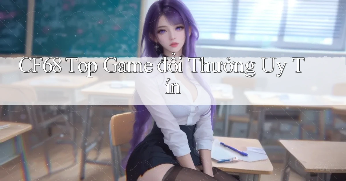cf68  top game đổi thưởng uy tín