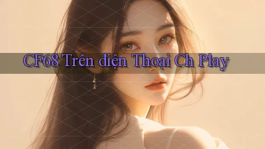 cf68 trên điện thoại ch play