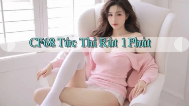 cf68 tức thì rút 1 phút