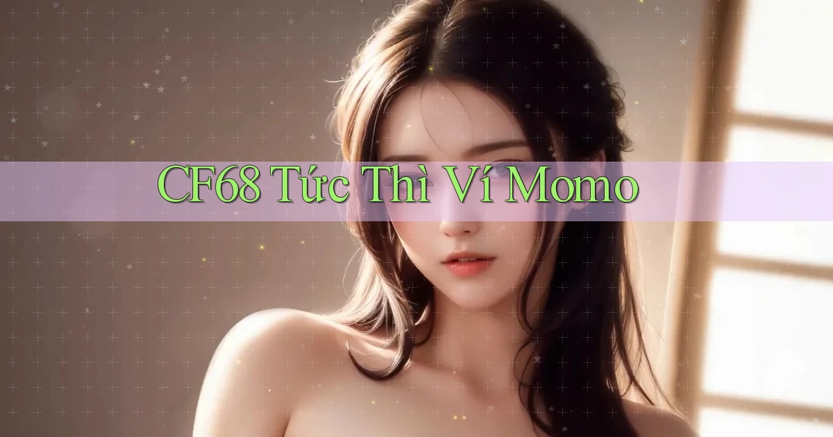cf68 tức thì ví momo