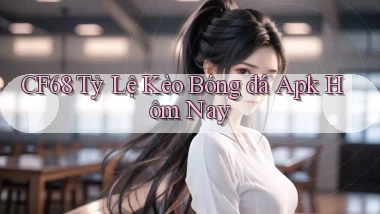cf68  tỷ lệ kèo bóng đá apk hôm nay