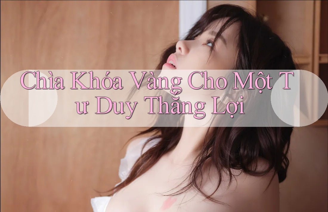 Chìa Khóa Vàng Cho Một Tư Duy Thắng Lợi Chìa Khóa Vàng Cho Một Tư Duy Thắng Lợi