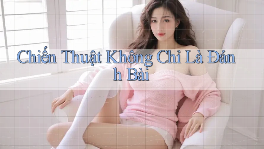 Chiến Thuật Không Chỉ Là Đánh Bài Chiến Thuật Không Chỉ Là Đánh Bài
