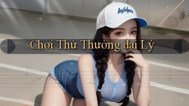 Chơi thử Thưởng đại lý