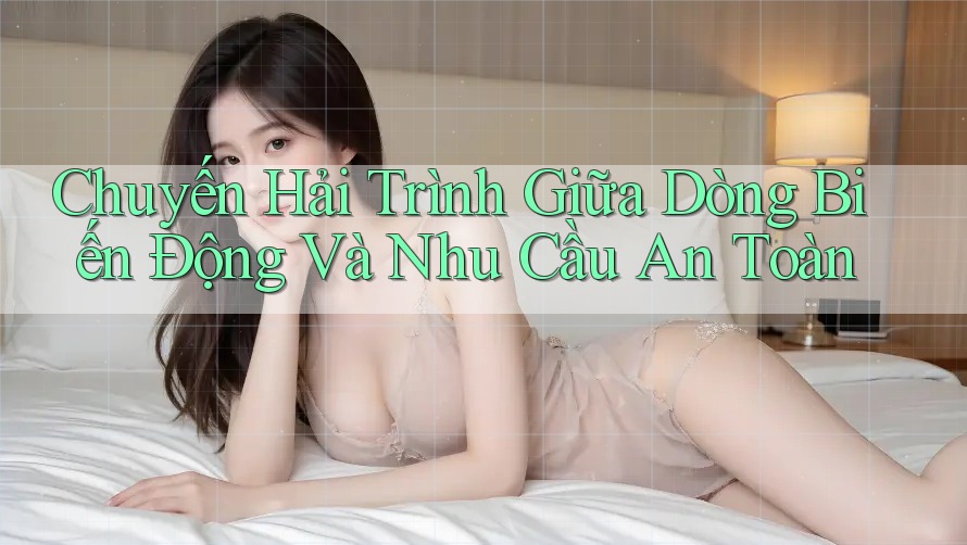 Chuyến Hải Trình Giữa Dòng Biến Động Và Nhu Cầu An Toàn