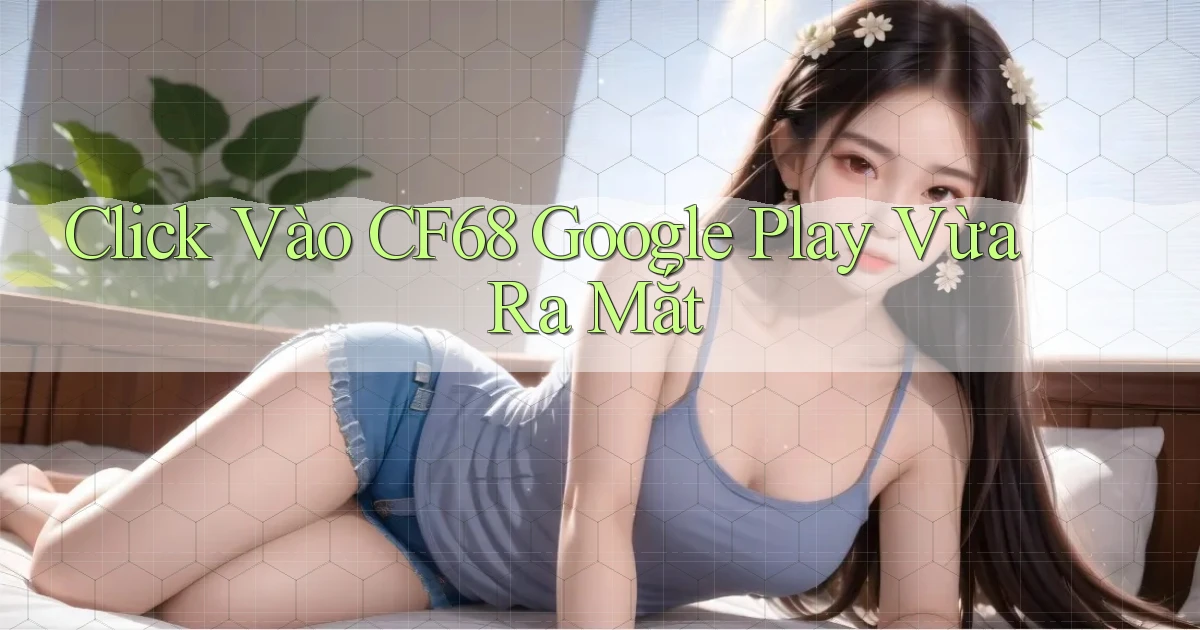 click vào cf68 google play vừa ra mắt