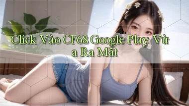 click vào cf68 google play vừa ra mắt