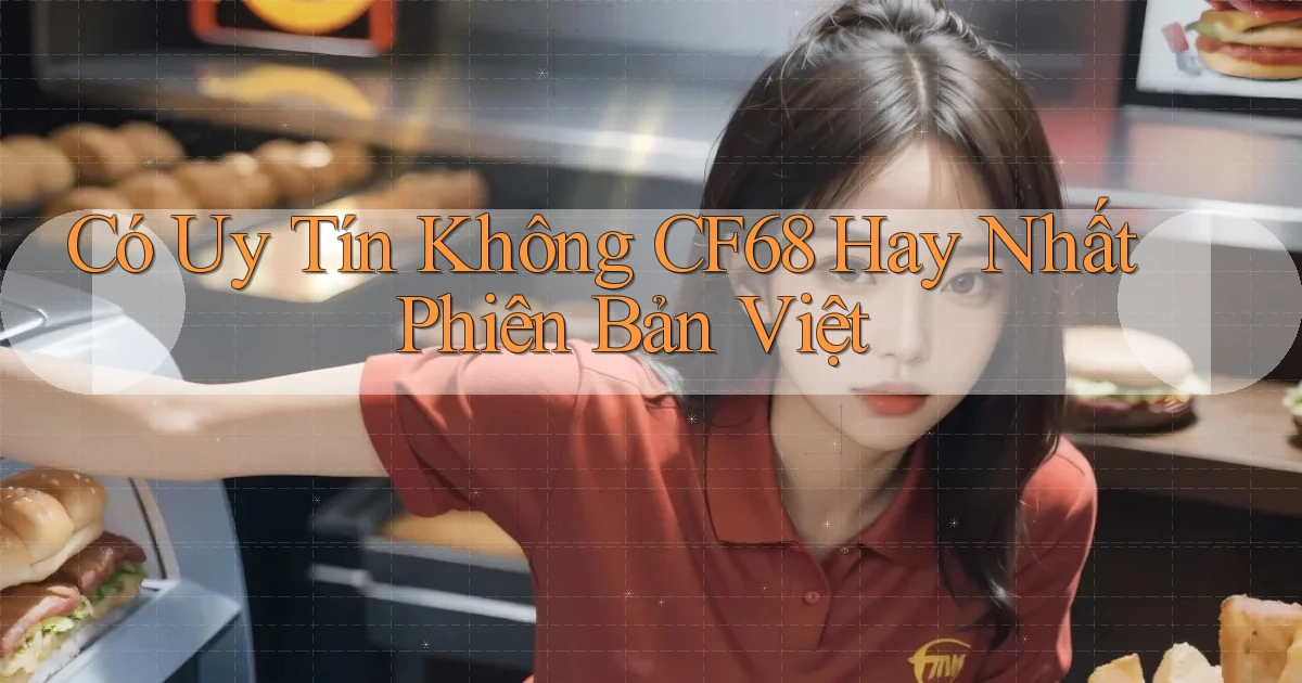 có uy tín không cf68 hay nhất phiên bản việt