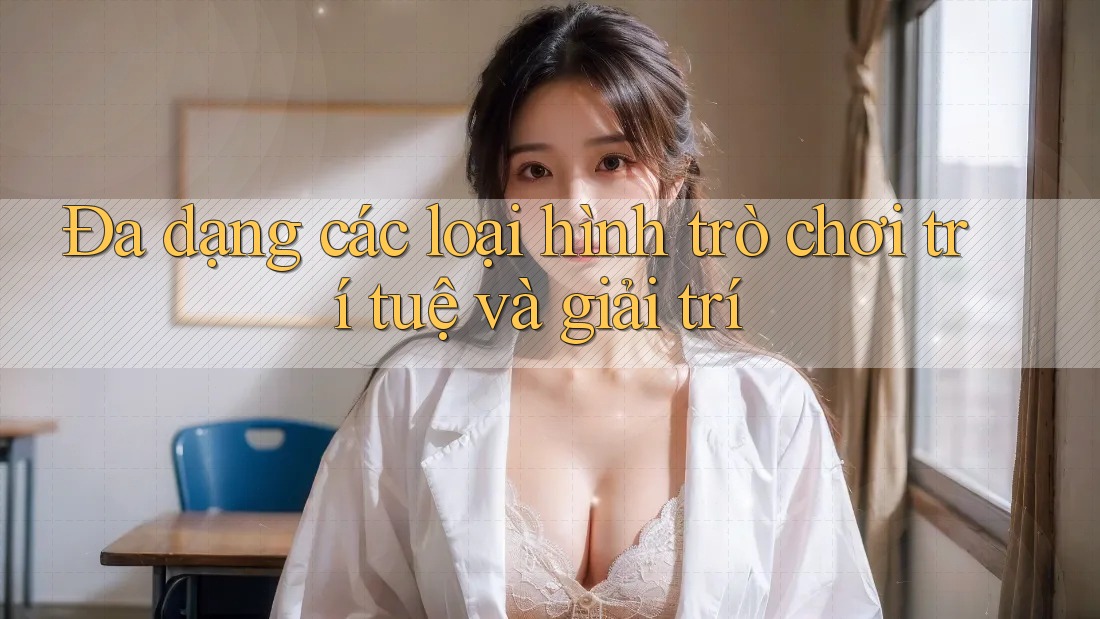 Đa dạng các loại hình trò chơi trí tuệ và giải trí Đa dạng các loại hình trò chơi trí tuệ và giải trí