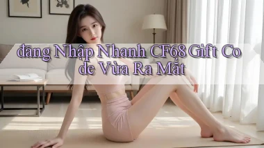 đăng nhập nhanh cf68 gift code vừa ra mắt