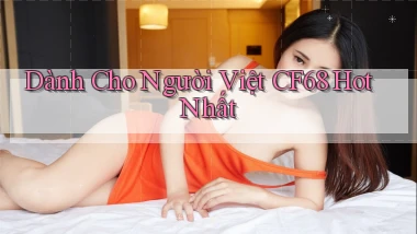 dành cho người việt cf68 hot nhất