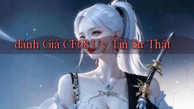 đánh giá cf68 uy tín sự thật