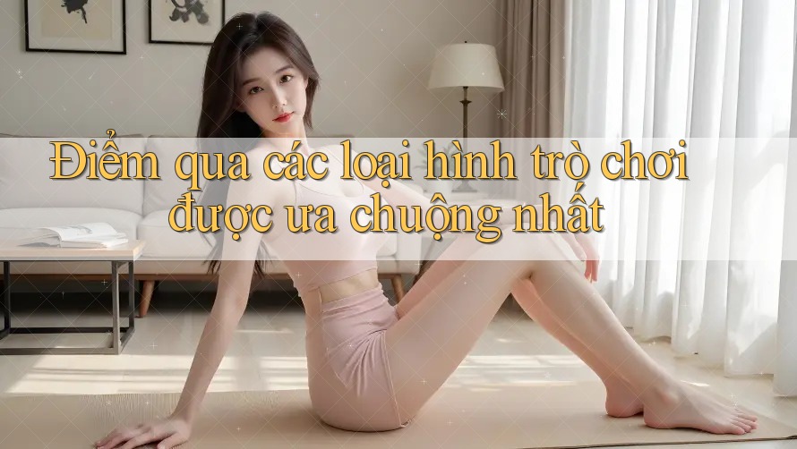 Điểm qua các loại hình trò chơi được ưa chuộng nhất Điểm qua các loại hình trò chơi được ưa chuộng nhất