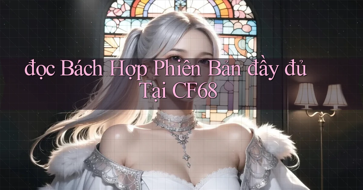 đọc bách hợp phiên bản đầy đủ tại cf68