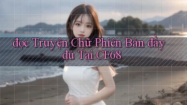 đọc truyện chữ phiên bản đầy đủ tại cf68