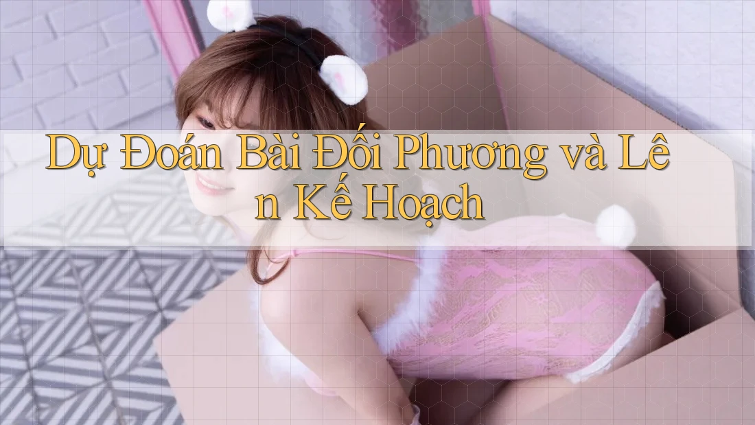 Dự Đoán Bài Đối Phương và Lên Kế Hoạch Dự Đoán Bài Đối Phương và Lên Kế Hoạch