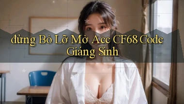 đừng bỏ lỡ mở acc cf68 code giáng sinh