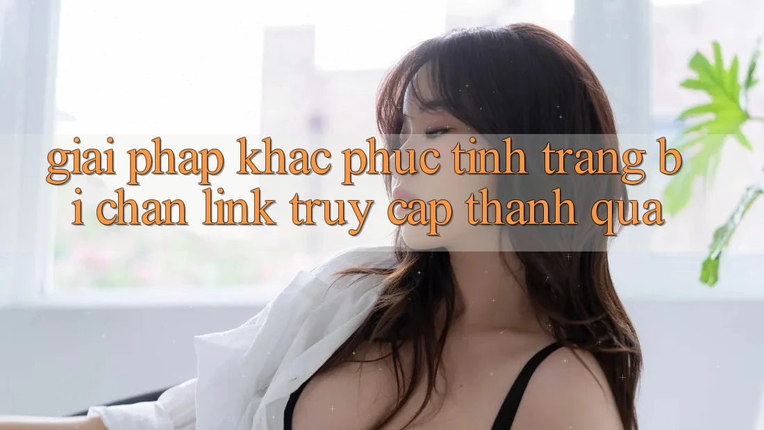 Giải Pháp Khắc Phục Tình Trạng Bị Chặn Link Truy Cập Thành quả