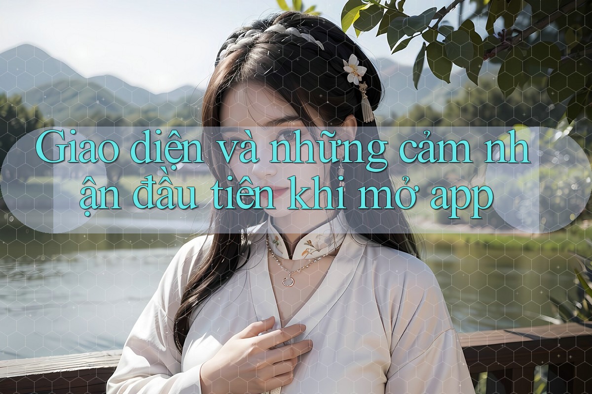 Giao diện và những cảm nhận đầu tiên khi mở app Giao diện và những cảm nhận đầu tiên khi mở app