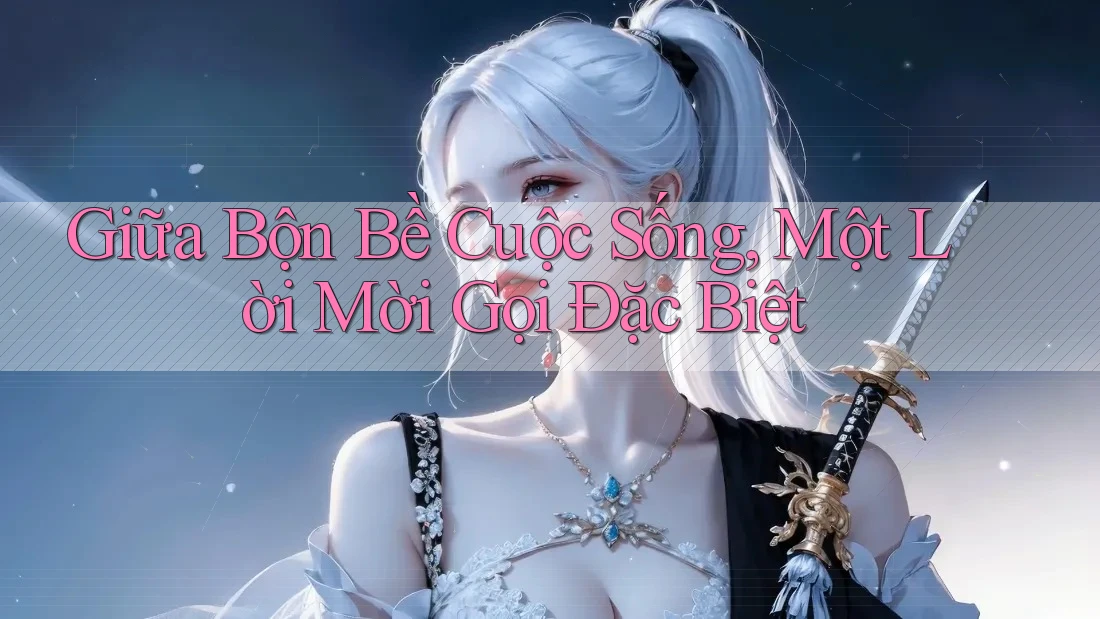 Giữa Bộn Bề Cuộc Sống, Một Lời Mời Gọi Đặc Biệt Giữa Bộn Bề Cuộc Sống, Một Lời Mời Gọi Đặc Biệt