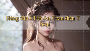hàng đầu cf68 an toàn điện thoại
