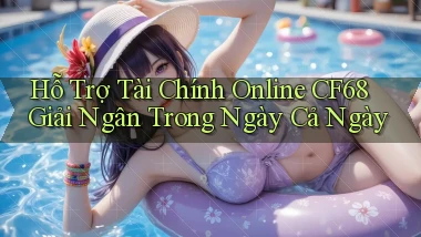 hỗ trợ tài chính online cf68 giải ngân trong ngày cả ngày