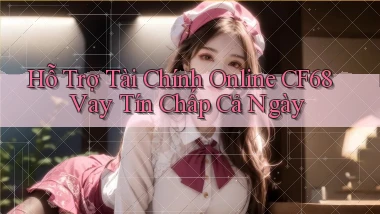 hỗ trợ tài chính online cf68 vay tín chấp cả ngày