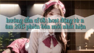hướng dẫn cf68 hoạt động từ năm 2015 phiên bản mới nhất hiện