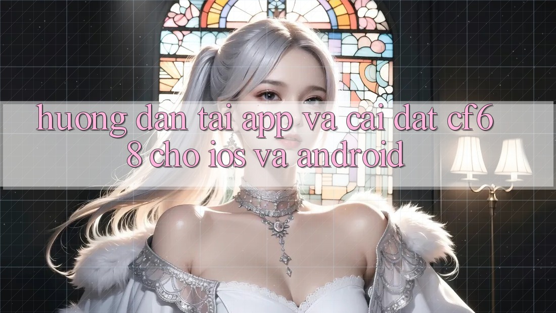 Hướng Dẫn Tải App Và Cài Đặt cf68 Cho iOS và Android