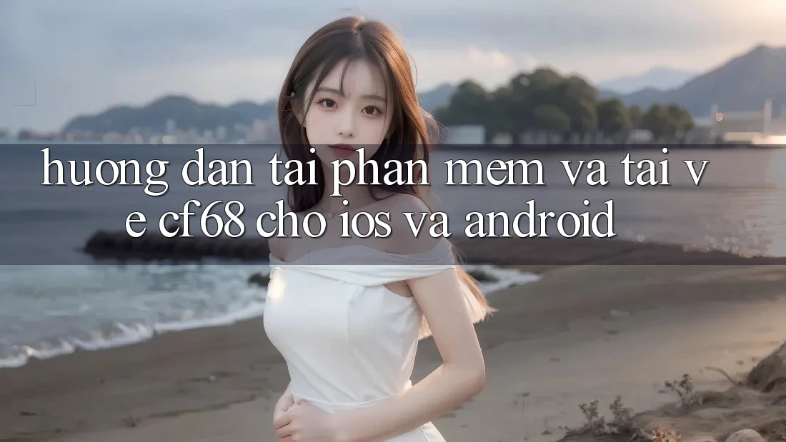 Hướng Dẫn Tải Phần mềm Và Tải về cf68 Cho iOS và Android Hướng Dẫn Tải Phần mềm Và Tải về cf68 Cho iOS và Android