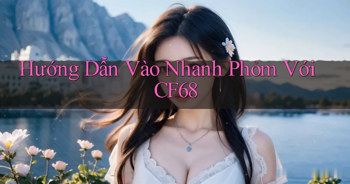 hướng dẫn vào nhanh phỏm với cf68