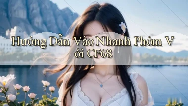 hướng dẫn vào nhanh phỏm với cf68