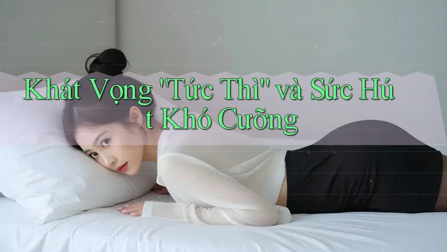 Khát Vọng “Tức Thì” và Sức Hút Khó Cưỡng Khát Vọng “Tức Thì” và Sức Hút Khó Cưỡng