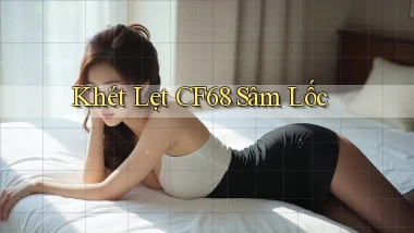 khét lẹt cf68 sâm lốc