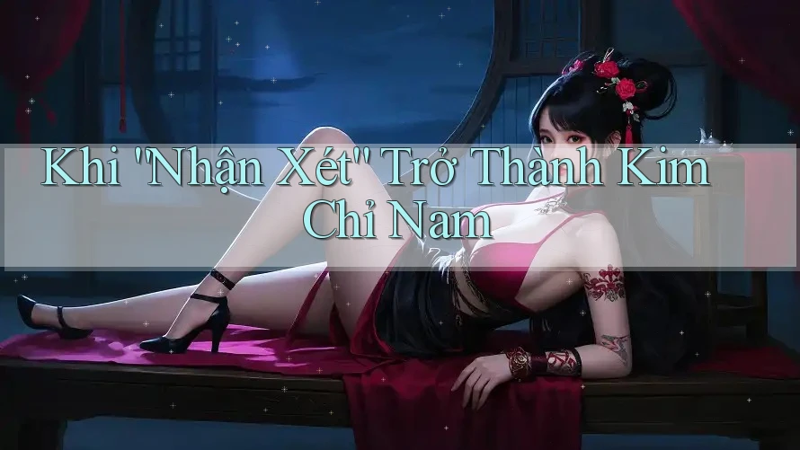 Khi “Nhận Xét” Trở Thành Kim Chỉ Nam Khi “Nhận Xét” Trở Thành Kim Chỉ Nam