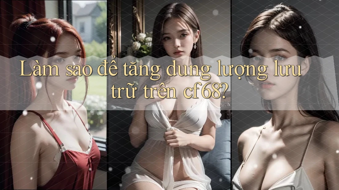 Làm sao để tăng dung lượng lưu trữ trên cf68? Làm sao để tăng dung lượng lưu trữ trên cf68?