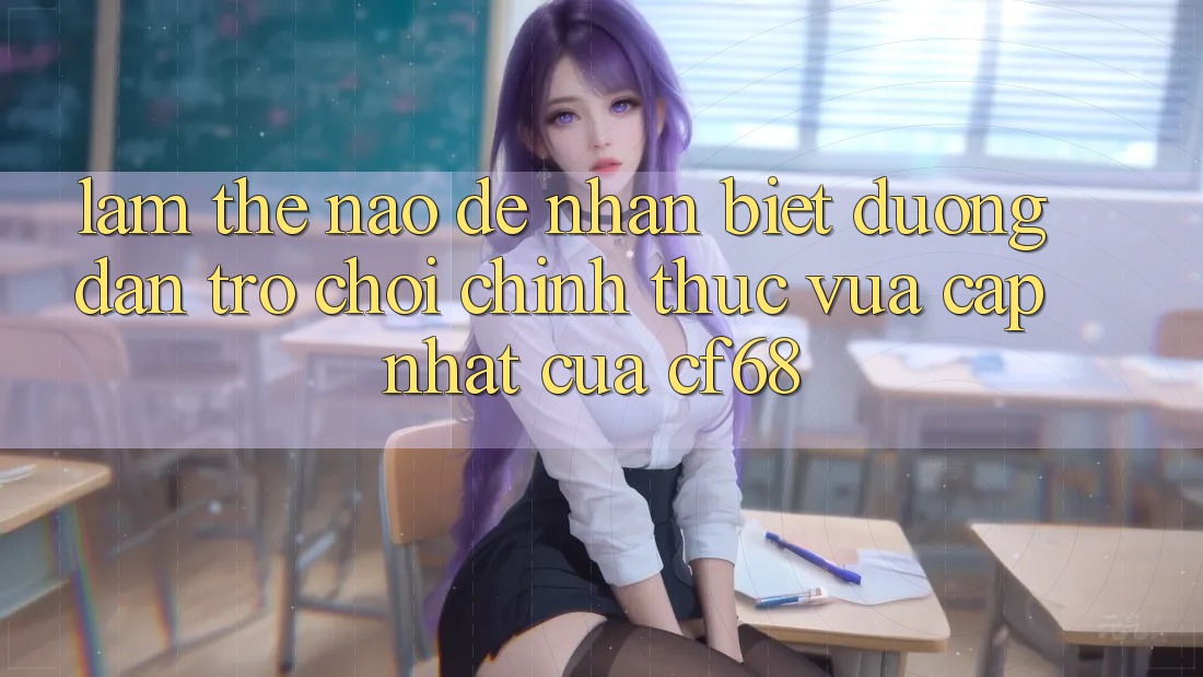 Làm Thế Nào Để Nhận Biết Đường dẫn Trò chơi Chính Thức Vừa cập nhật Của cf68? Làm Thế Nào Để Nhận Biết Đường dẫn Trò chơi Chính Thức Vừa cập nhật Của cf68?