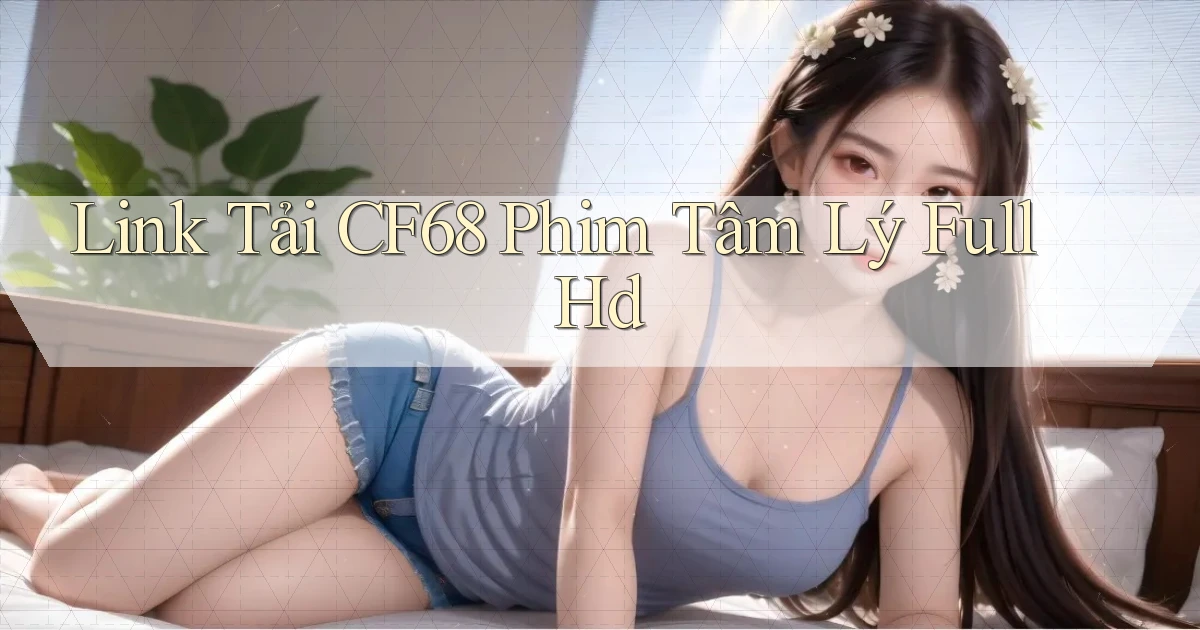 link tải cf68 phim tâm lý full hd