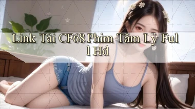 link tải cf68 phim tâm lý full hd