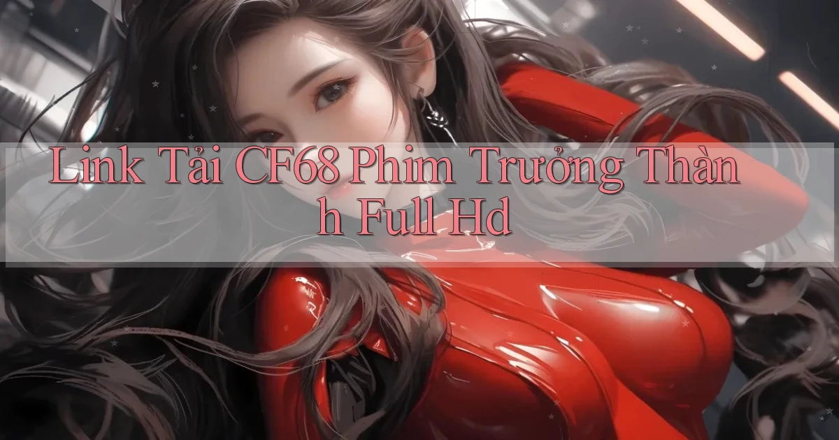 link tải cf68 phim trưởng thành full hd