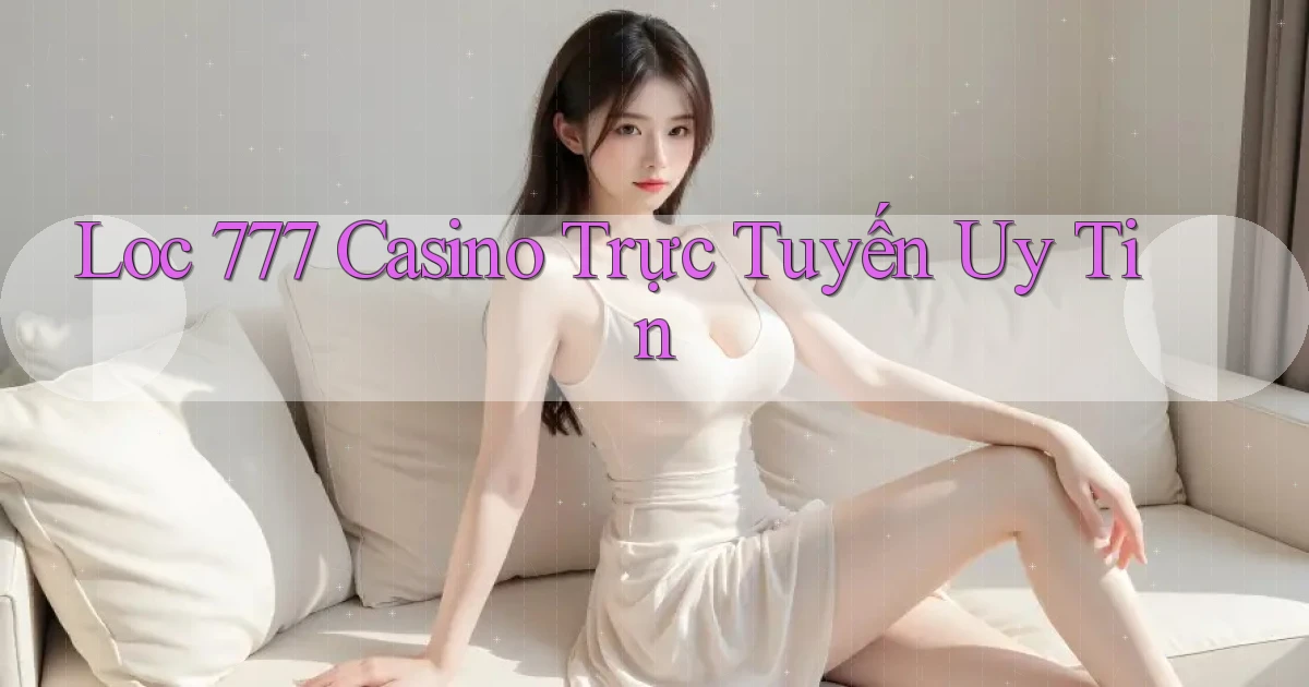 loc 777 casino trực tuyến uy tín