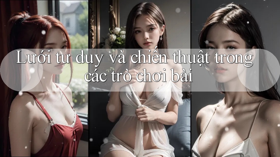 Lưới tư duy và chiến thuật trong các trò chơi bài Lưới tư duy và chiến thuật trong các trò chơi bài