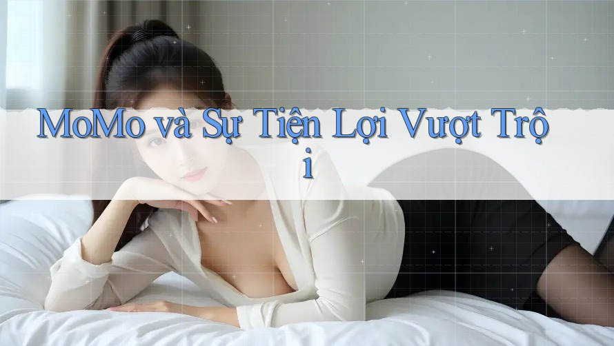 MoMo và Sự Tiện Lợi Vượt Trội
