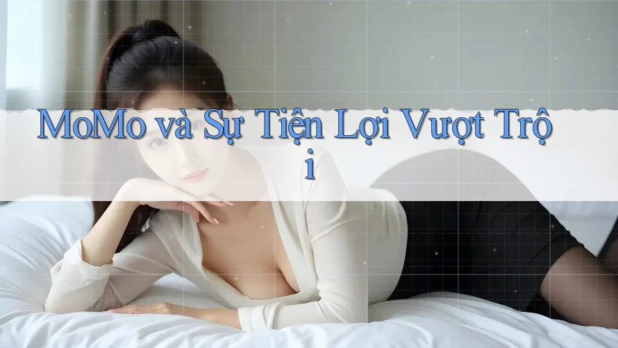 MoMo và Sự Tiện Lợi Vượt Trội MoMo và Sự Tiện Lợi Vượt Trội